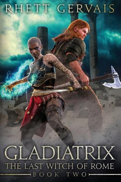 Gladiatrix: The Last Witch of Rome: Book Two - Gervais, Rhett