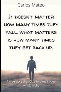 It doesn't matter how many times they fall, what matters is how many times they get back up.: A true story that Otto told me in one whole night - Mateo, Carlos