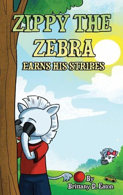 Zippy The Zebra Earns His Stripes - Eaton, Brittany D.