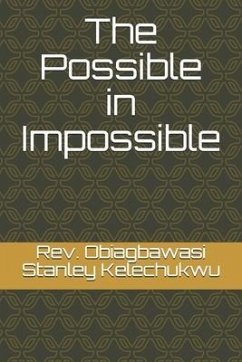 The Possible in Impossible - Kelechukwu, Obiagbawasi Stanley