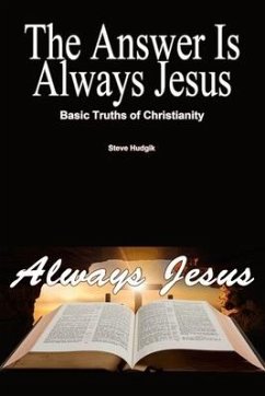 The Answer is Always Jesus: Basic Truths of Christianity - Hudgik, Steve