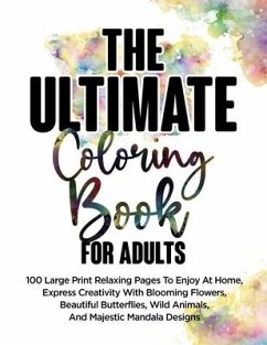 The Ultimate Coloring Book For Adults: 100 Large Print Relaxing Pages To Enjoy At Home, Express Creativity With Blooming Flowers, Beautiful Butterflie - Coloring, Ace; Crafts & Arts for Me Press