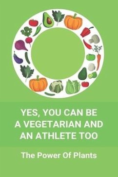 Yes, You Can Be A Vegetarian And An Athlete Too: The Power Of Plants: Vegan Athlete Diet Book - Rouselle, Major