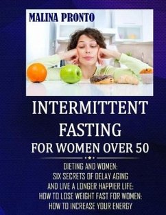 Intermittent Fasting For Women Over 50: Dieting And Women: Six Secrets Of Delay Aging And Live A Longer Happier Life: How To Lose Weight Fast For Wome - Pronto, Malina