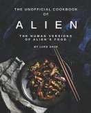 The Unofficial Cookbook of Alien: The Human Versions of Alien's Food