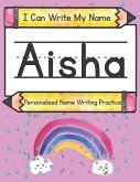 I Can Write My Name: Aisha: Personalized Name Writing Practice