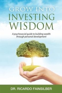 Grow into investing wisdom. A psychosocial guide to building wealth through personal develoment - Fainsilber, Ricardo