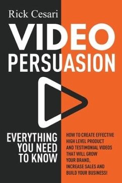 Video Persuasion: Everything You Need to Know - How to Create Effective high level Product and Testimonial Videos that will Grow Your Br - Cesari, Rick