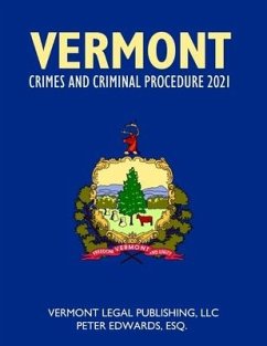 Vermont Crimes and Criminal Procedure 2021 - Edwards Esq, Peter; Legal Publishing LLC, Vermont