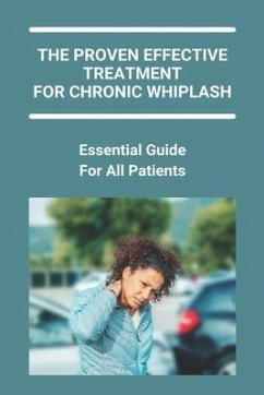 The Proven Effective Treatment For Chronic Whiplash: Essential Guide For All Patients: How Long Does Whiplash Take To Heal - Mulrenin, Angel