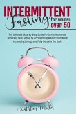 Intermittent Fasting for Women Over 50: The Ultimate Step-by-Step Guide for Senior Women to Naturally Delay Aging by Accelerating Weight Loss While In