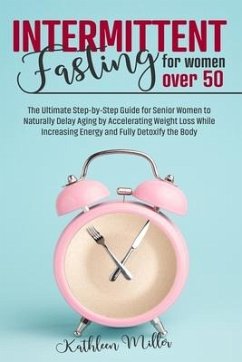 Intermittent Fasting for Women Over 50: The Ultimate Step-by-Step Guide for Senior Women to Naturally Delay Aging by Accelerating Weight Loss While In - Miller, Kathleen