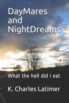DayMares and NightDreams: What the hell did I eat - Latimer, K. Charles