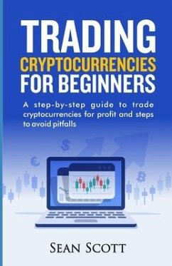 Trading Cryptocurrencies for beginners: A Step-by-Step Guide to Trade Cryptocurrencies for Profit and Steps to Avoid Pitfalls - Scott, Sean
