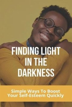 Finding Light In The Darkness: Simple Ways To Boost Your Self-Esteem Quickly: Out Of The Darkness Into The Light Won'T Let It Go Easy - Giacomo, Mitzi