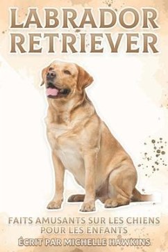 Labrador Retriever: Faits amusants sur les chiens pour les enfants #8 - Hawkins, Michelle