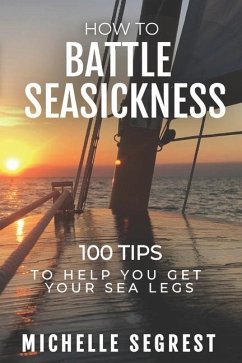 How to Battle Seasickness: 100 Tips to Help You Get Your Sea Legs - Segrest, Michelle