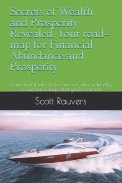 Secrets of Wealth and Prosperity Revealed. Your road-map for Financial Abundance and Prosperity: Learn what it takes to become not only financially se - Rauvers, Scott