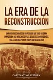 La Era de la Reconstrucción: Una guía fascinante de un período que tuvo un gran impacto en los derechos civiles de los estadounidenses tras la guerra por la independencia del Sur (eBook, ePUB)