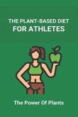 The Plant-Based Diet For Athletes: The Power Of Plants: Vegan Protein Diet For Athletes