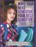 Make Your Next Semester Your Best Semester: A Step by Step Guide for How to Become a Successful College Student