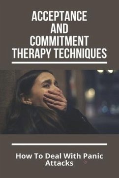 Acceptance And Commitment Therapy Techniques: How To Deal With Panic Attacks: Understanding What It'S Like To Live With An Anxiety Disorder - Jobson, Jarod