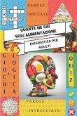 Enigmistica per adulti - Quante ne sai sull'alimentazione: Tenere la mente allenata con parole crociate, giochi di logica, crucipuzzle, acrostici e al