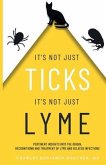 It's Not Just Ticks It's Not Just Lyme: Pertinent insights into the origins, recognition and treatment of Lyme and related infections