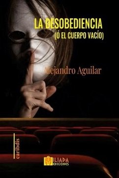La desobediencia (ó El cuerpo vacío) - Aguilar, Alejandro