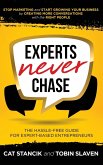 Experts Never Chase: The Hassle-Free Guide for Expert-Based Entrepreneurs