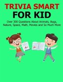 Trivia Smart For Kid: Over 300 Questions about Animals, Bug, Nature, Space, Math, Movie and So Much More