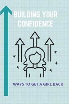 Building Your Confidence: Ways To Get A Girl Back: Building Self Confidence - Lechner, Lamar