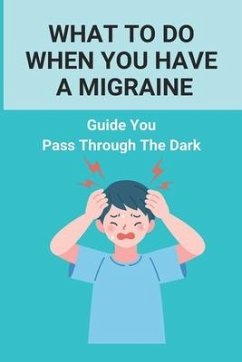 What To Do When You Have A Migraine: Guide You Pass Through The Dark: Migraine And Stress Headache - Chavis, Sherie