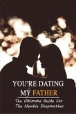 You're Dating My Father: The Ultimate Guide For The Newbie Stepmother: How To Be A Stepparent Book