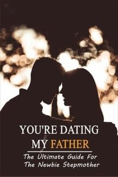 You're Dating My Father: The Ultimate Guide For The Newbie Stepmother: How To Be A Stepparent Book - Kopfer, Clarence