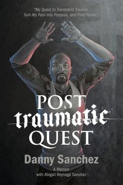 Post Traumatic Quest: My Quest to Transcend Trauma, Turn My Pain Into Purpose, and Find Peace - Sanchez, Abigail Reynaga; Sanchez, Danny