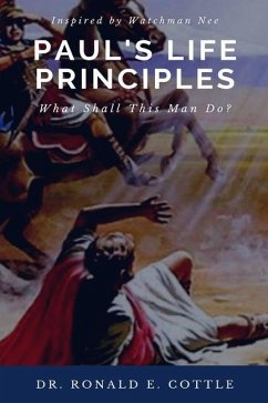 Paul's Life Principles: What Shall This Man Do? - Cottle, Ronald E.