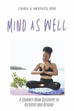 Mind as Well: A Journey From Discovery to Recovery and Beyond - McEwen, Tamia A.