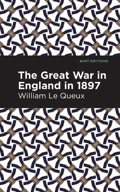 The Great War in England in 1897 - Le Queux, William