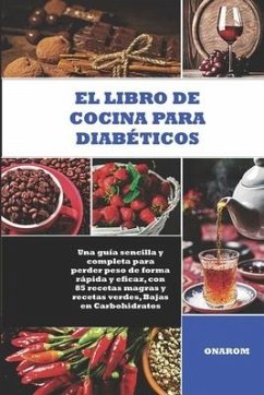 El Libro de Cocina Para Diabéticos: Una guía sencilla y completa para perder peso de forma rápida y eficaz, con 85 recetas magras y recetas verdes, Ba - Onarom