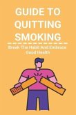 Guide To Quitting Smoking: Break The Habit And Embrace Good Health: Easy Way To Quit Smoking