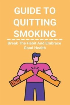 Guide To Quitting Smoking: Break The Habit And Embrace Good Health: Easy Way To Quit Smoking - Kunin, Jacqui