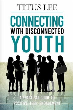 Connecting with Disconnected Youth: A Practical Guide To Positive Teen Engagement - Lee, Titus
