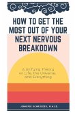 How To Get The Most Out Of Your Next Nervous Breakdown: A Unifying Theory on Life, The Universe, and Everything