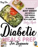 Diabetic Meals Prep For Beginners: Easy And Healthy Recipes, From Appetizers To Desserts, To Manage Body Weight And Improve Your General Well-Being Wi