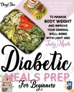 Diabetic Meals Prep For Beginners: Easy And Healthy Recipes, From Appetizers To Desserts, To Manage Body Weight And Improve Your General Well-Being Wi - Shea, Cheryl