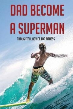 Dad Become A Superman: Thoughtful Advice For Fitness: Working Out With A Newborn Dad Book - Norsen, Micheal