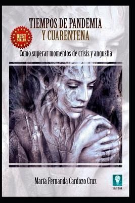 Tiempos de Pandemia y Cuarentena: Como superar momentos de Crisis y Angustia Tiempos de Pandemia y Cuarentena: Como superar momentos de Crisis y Angustia