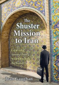 The Shuster Mission to Iran: Leaving Something Worthwhile Behind - Gaughan, Joan