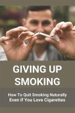 Giving Up Smoking: How To Quit Smoking Naturally Even If You Love Cigarettes: Help To Stop Smoking Cigarettes